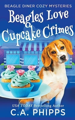 Beagles Love Cupcake Crimes by Phipps, C. a.
