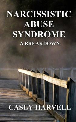 Narcissistic Abuse Syndrome: A Breakdown by Harvell, Casey
