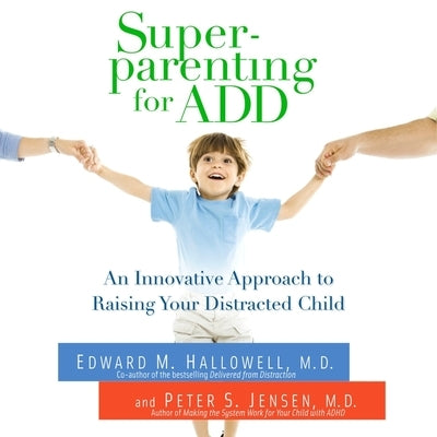 Superparenting for Add: An Innovative Approach to Raising Your Distracted Child by Jensen, Peter S.