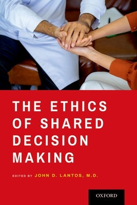 The Ethics of Shared Decision Making by Lantos, John D.