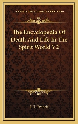 The Encyclopedia of Death and Life in the Spirit World V2 by Francis, J. R.