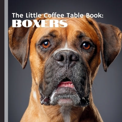 The Little Coffee Table Book: Boxers: Perfect for Boxer enthusiasts, dog lovers, and anyone who appreciates a good companion, this book captures wha by Design, Mehco
