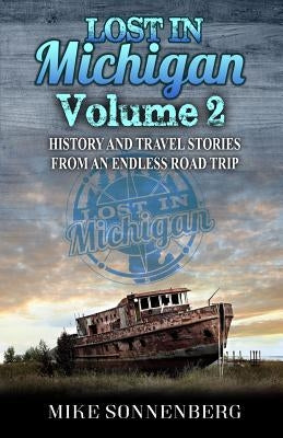 Lost in Michigan Volume 2: History and Travel Stories from an Endless Road Trip by Sonnenberg, Mike