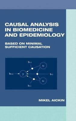 Causal Analysis in Biomedicine and Epidemiology: Based on Minimal Sufficient Causation by Aickin, Mikel