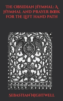 The Obsidian Hymnal: A Hymnal and Prayer Book for the Left Hand Path by Nightwell, Sebastian