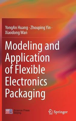 Modeling and Application of Flexible Electronics Packaging by Huang, Yongan