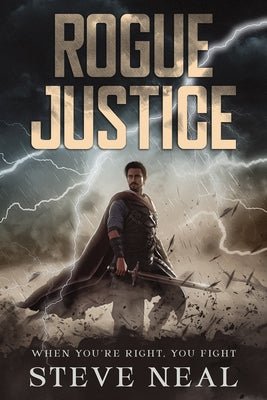 Rogue Justice: When You're Right, You Fight by Neal, Steve
