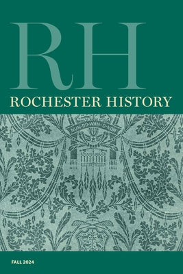 Rochester History Vol. 82, No. 1 (Fall 2024) by Ridarsky, Christine L.