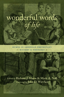 Wonderful Words of Life: Hymns in American Protestant History and Theology by Mouw, Richard J.
