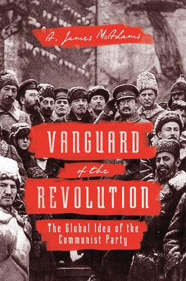 Vanguard of the Revolution: The Global Idea of the Communist Party by McAdams, A. James