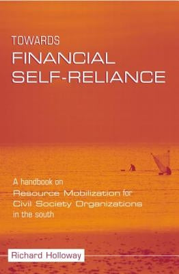 Towards Financial Self-reliance: A Handbook of Approaches to Resource Mobilization for Citizens' Organizations by Holloway, Richard