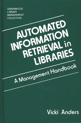 Automated Information Retrieval in Libraries: A Management Handbook by Anders, Vicki