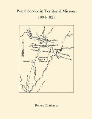 Postal Service in Territorial Missouri 1804-1821 by Schultz, Robert G.