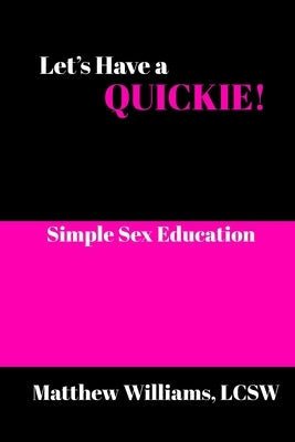 Let's Have A Quickie!: Simple Sex Education by Williams, Matthew