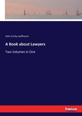 A Book about Lawyers: Two Volumes in One by Jeaffreson, John Cordy