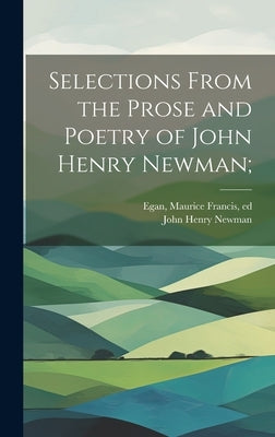 Selections From the Prose and Poetry of John Henry Newman; by Newman, John Henry 1801-1890