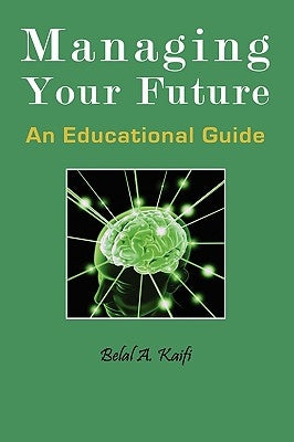 Managing Your Future: An Educational Guide by Kaifi, Belal A.