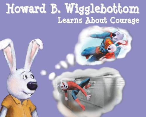 Howard B. Wigglebottom Learns about Courage by Ana, Reverend