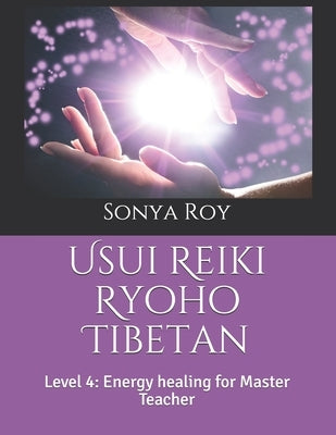 Usui Reiki Ryoho Tibetan: Level 4: Energy healing for Master Teacher by Roy, Sonya