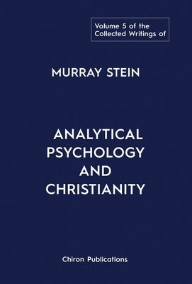 The Collected Writings of Murray Stein: Volume 5: Analytical Psychology and Christianity by Stein, Murray