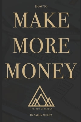 The 410 Strategy: How To Make More Money by Acosta, Aaron