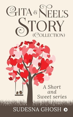Gita & Neel's story (Collection): A Short and Sweet Series by Sudesna Ghosh