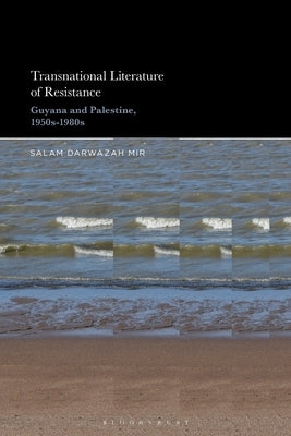 Transnational Literature of Resistance: Guyana and Palestine, 1950s-1980s by Mir, Salam Darwazah
