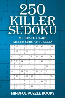 250 Killer Sudoku: Medium to Hard Killer Sudoku Puzzles by Mindful Puzzle Books