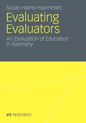 Evaluating Evaluators: An Evaluation of Education in Germany by Harris-Huemmert, Susan
