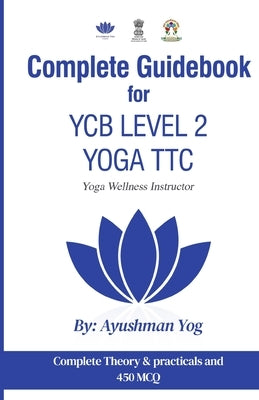 Complete Guidebook For YCB Level 2 Yoga TTC: Yoga Wellness Instructor by Yog, Ayushman