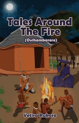 Tales Around the Fire (Ovihambarere) by Rukoro, Vetira