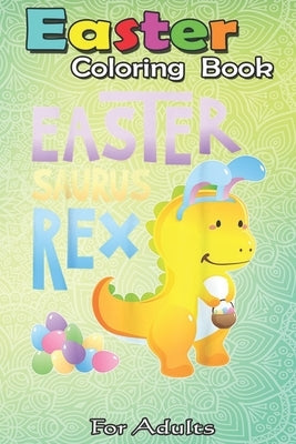 Easter Coloring Book For Adults: Easter Bunny Dinosaur T TRex Boys Kids Girls Eggs An Adult Easter Coloring Book For Teens & Adults - Great Gifts with by Jenny, Bookcreators