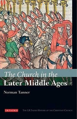 The Church in the Later Middle Ages by Tanner, Norman