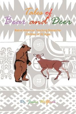 Tales of Bear and Deer: Native American Teaching Stories for Children of All Ages by Wolfbear, Jessie