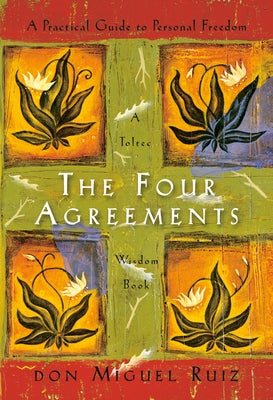 The Four Agreements: A Practical Guide to Personal Freedom by Ruiz, Don Miguel