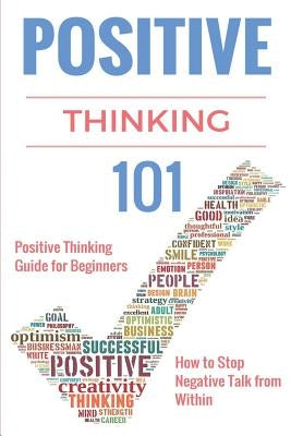 Positive Thinking 101: Positive Thinking for Beginners - Positive Thinking Guide - How to stop Negative Thinking by Taylor, Clara