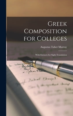 Greek Composition for Colleges: With Extracts for Sight-Translation by Murray, Augustus Taber