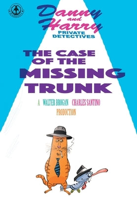 Danny and Harry Private Detectives: The Case of the Missing Trunk by Santino, Charles
