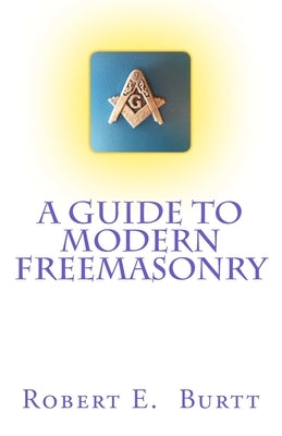 A Guide to Modern Freemasonry by Burtt, Robert E.