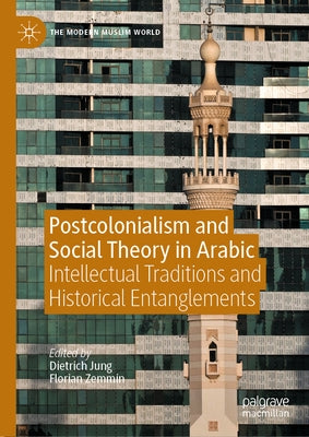 Postcolonialism and Social Theory in Arabic: Intellectual Traditions and Historical Entanglements by Jung, Dietrich
