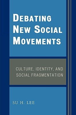 Debating New Social Movements: Culture, Identity, and Social Fragmentation by Lee, Su H.