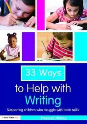 33 Ways to Help with Writing: Supporting Children Who Struggle with Basic Skills by Hickey, Raewyn