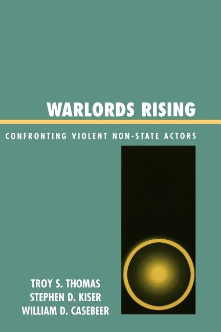Warlords Rising: Confronting Violent Non-State Actors by Thomas, Troy S.
