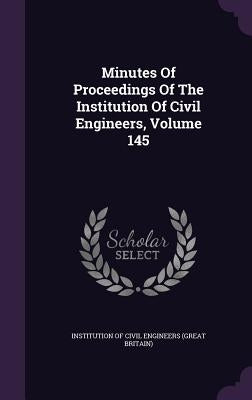 Minutes Of Proceedings Of The Institution Of Civil Engineers, Volume 145 by Institution of Civil Engineers (Great Br