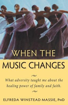 When The Music Changes: What Adversity Taught Me About the Healing Power of Family and Faith by Massie Phd, Elfreda Winstead