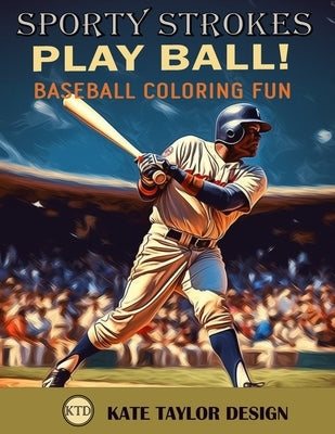 Play Ball! Baseball Coloring Fun: Immersive Coloring Experience for Baseball Fans by Design, Kate Taylor