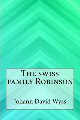 The swiss family Robinson by Wyss, Johann David