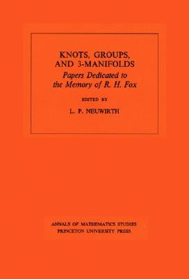 Knots, Groups and 3-Manifolds: Papers Dedicated to the Memory of R.H. Fox by Neuwirth, Lee Paul