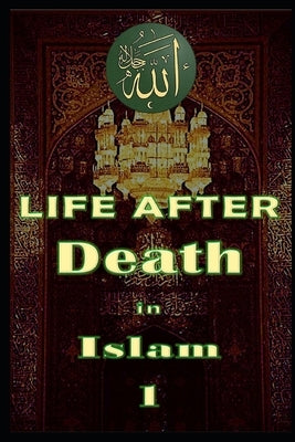 Life After Death in Islam Part 1: Afterlife by Yaseen, Maria