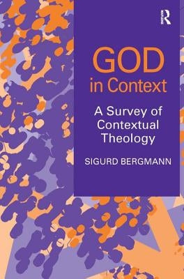 God in Context: A Survey of Contextual Theology by Bergmann, Sigurd